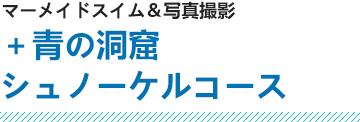 マーメイドスイム＆写真撮影＋青の洞窟シュノーケルコース